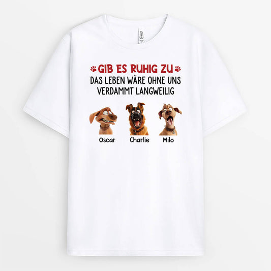 2801AGE2 gesteht es ein das leben ware langweilig ohne uns personalisiertes t shirt fur hundeliebhaber
