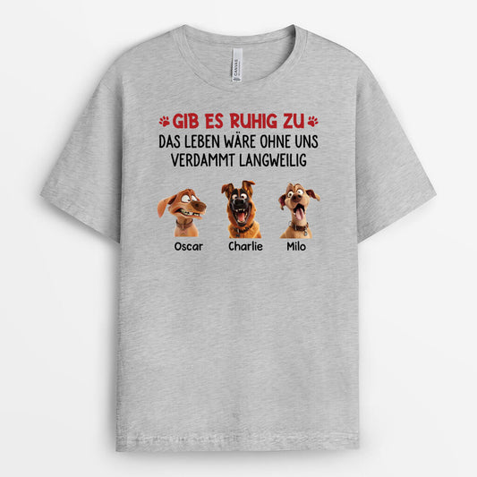 2801AGE1 gesteht es ein das leben ware langweilig ohne uns  personalisiertes t shirt fur hundeliebhaber