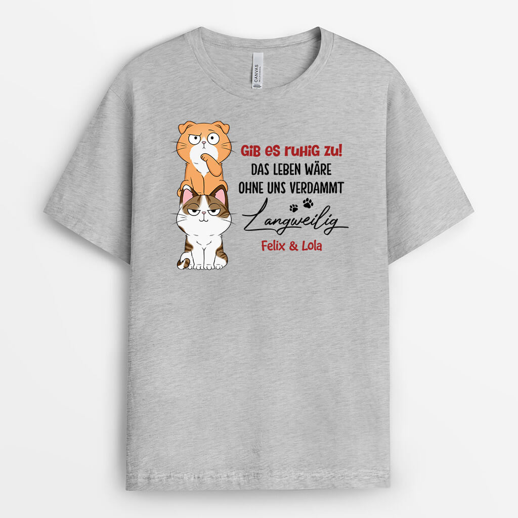 Gib Es Zu Das Leben Wäre Langweilig Ohne Mich - Personalisiertes Geschenk | T-Shirt für Katzenliebhaber